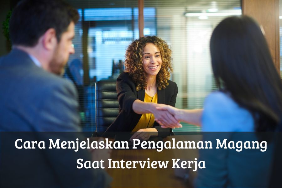 Cara Menjelaskan Pengalaman Magang Saat Interview Kerja