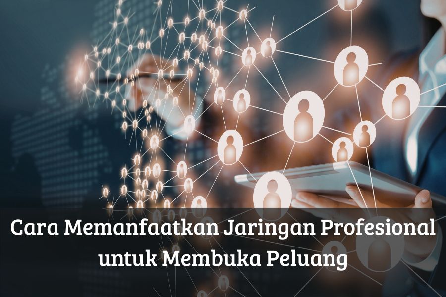 Cara Memanfaatkan Jaringan Profesional untuk Membuka Peluang
