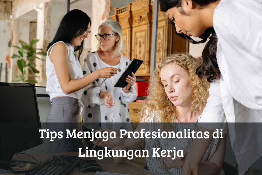 Tips Menjaga Profesionalitas di Lingkungan Kerja