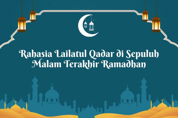 Rahasia Lailatul Qadar di Sepuluh Malam Terakhir Ramadhan
