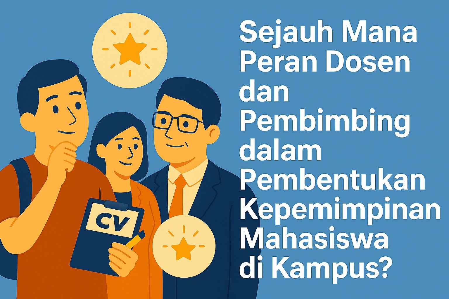 Sejauh Mana Peran Dosen dan Pembimbing dalam Pembentukan Kepemimpinan Mahasiswa di Kampus?