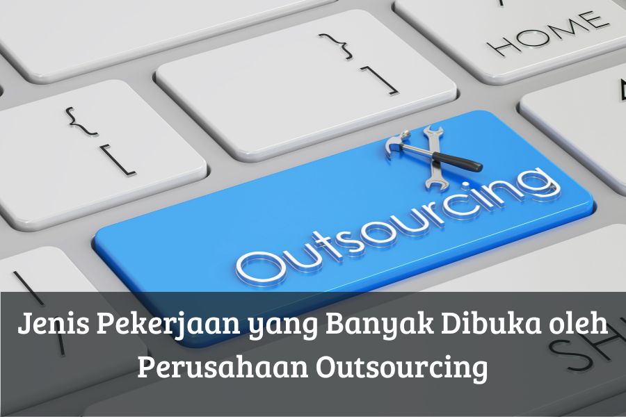 Jenis Pekerjaan yang Banyak Dibuka oleh Perusahaan Outsourcing