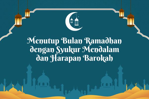 Menutup Bulan Ramadhan dengan Syukur Mendalam dan Harapan Barokah