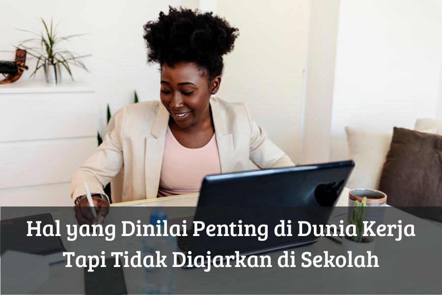 Hal yang Dinilai Penting di Dunia Kerja Tapi Tidak Diajarkan di Sekolah