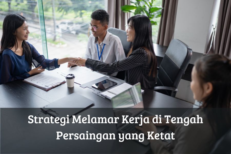 Strategi Melamar Kerja di Tengah Persaingan yang Ketat