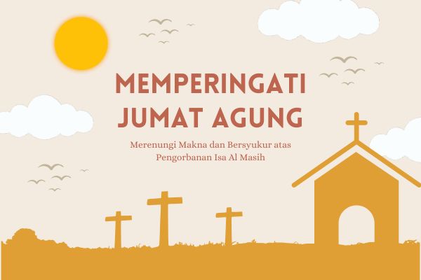 Jumat Agung, Merenungi Makna dan Bersyukur atas Pengorbanan Isa Al Masih