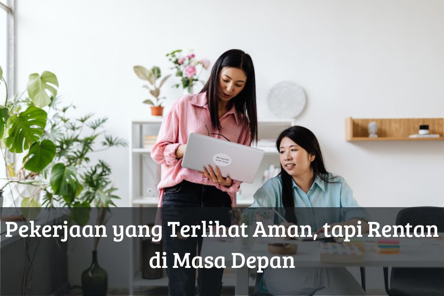 Pekerjaan yang Terlihat Aman, tapi Rentan di Masa Depan