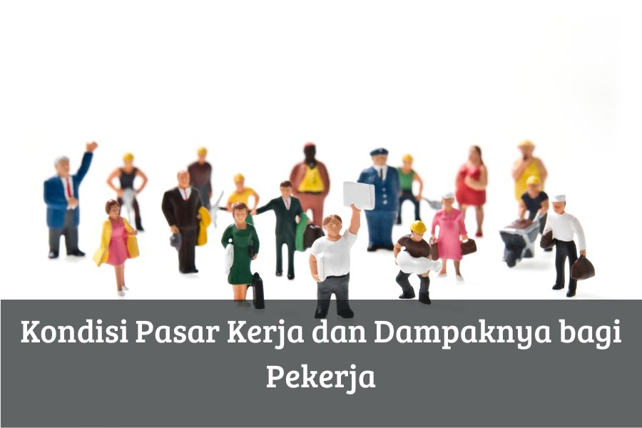Kondisi Pasar Kerja dan Dampaknya bagi Pekerja