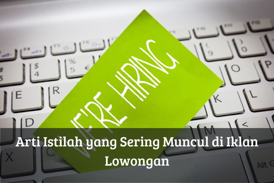 Arti Istilah yang Sering Muncul di Iklan Lowongan