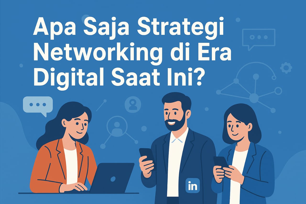 Apa Saja Strategi Networking di Era Digital Saat Ini?