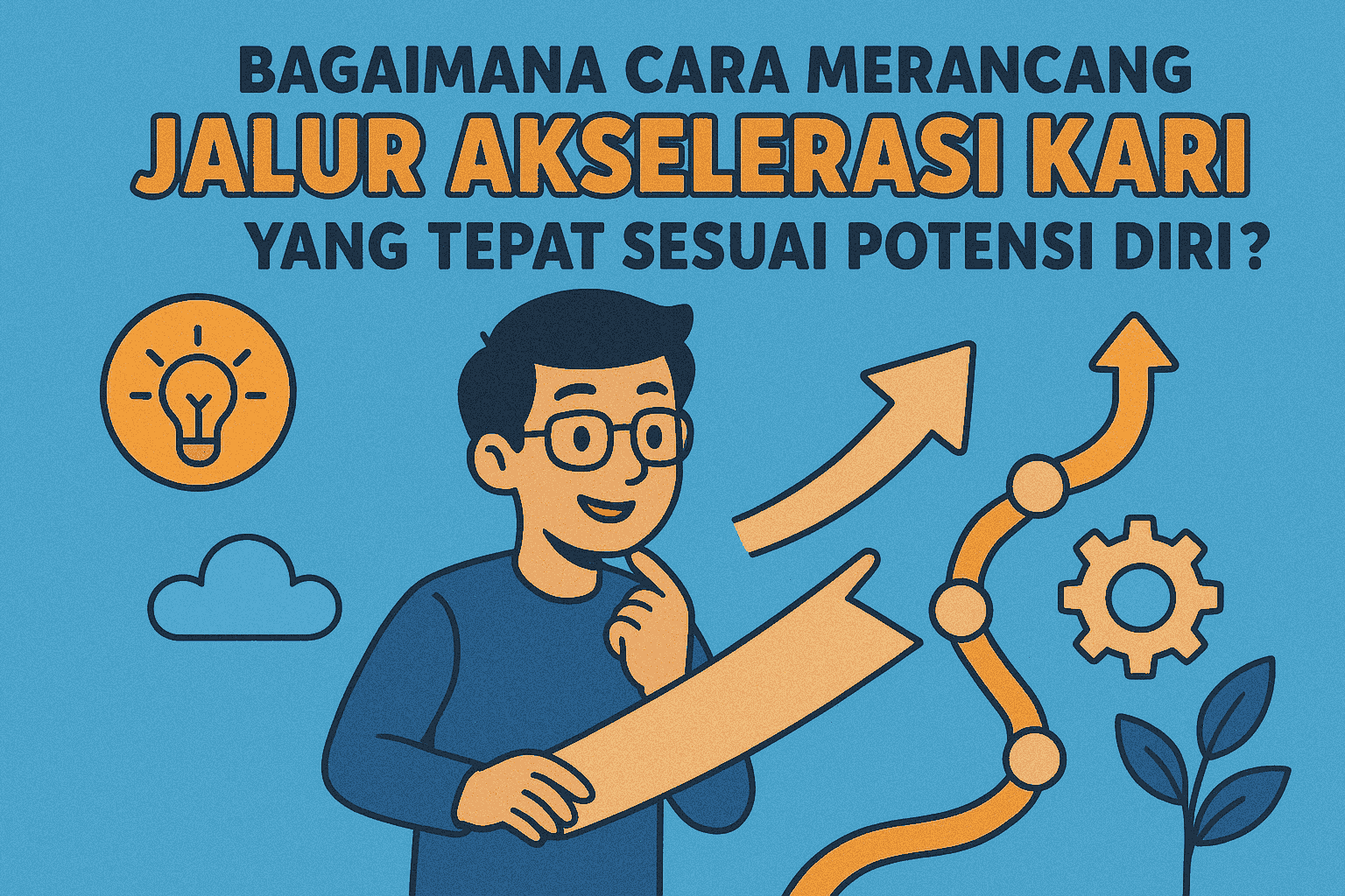 Bagaimana Cara Merancang Jalur Akselerasi Karier yang Tepat Sesuai Potensi Diri?