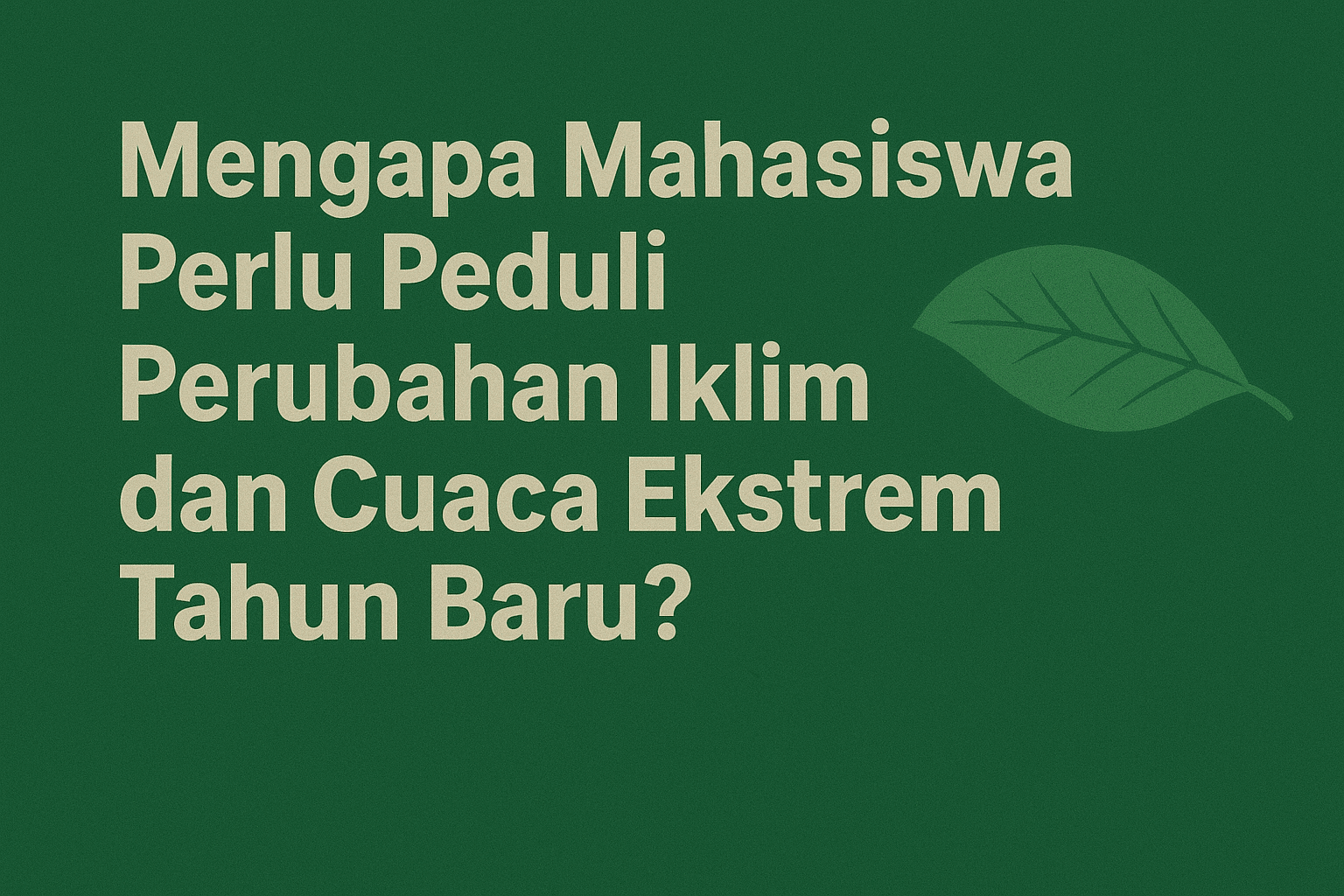 Mengapa Mahasiswa Perlu Peduli Perubahan Iklim dan Cuaca Ekstrem Tahun Baru?