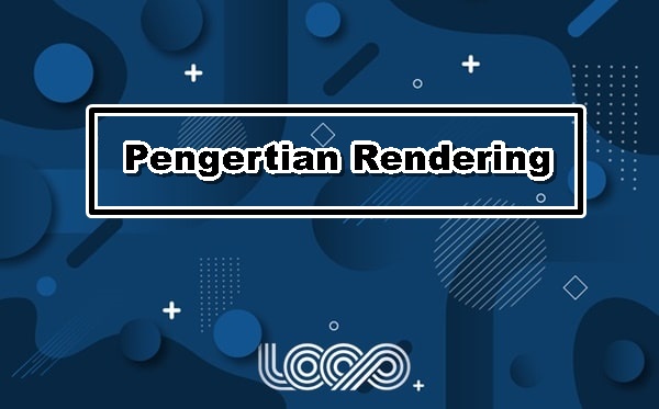 Rendering: definisi, jenis dan teknik visualisasi