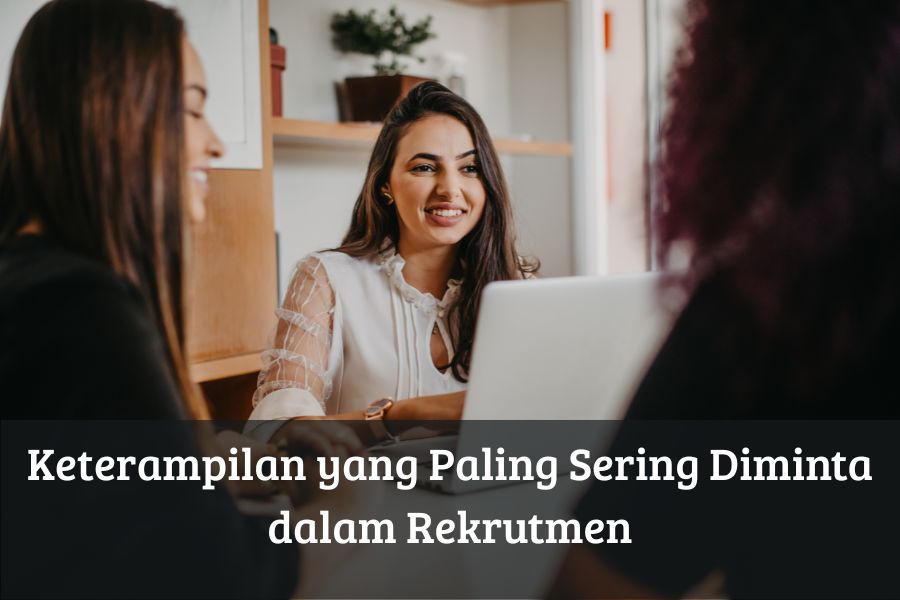 Keterampilan yang Paling Sering Diminta dalam Rekrutmen