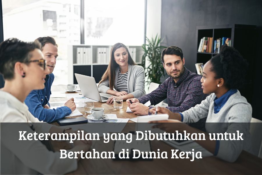Keterampilan yang Dibutuhkan untuk Bertahan di Dunia Kerja