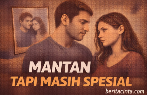 Mantan Tapi Masih Spesial Saat Status Selesai Tapi Rasa Belum