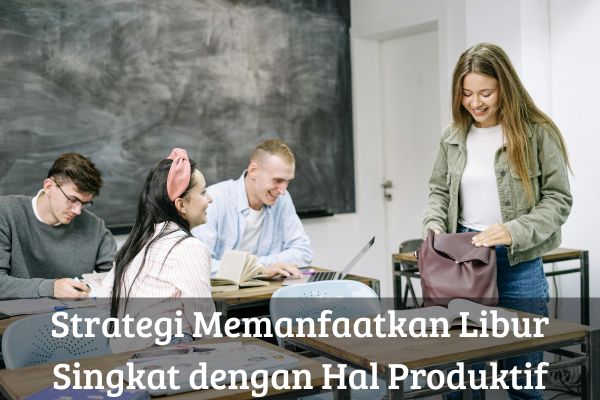 Strategi Memanfaatkan Libur Singkat dengan Hal Produktif