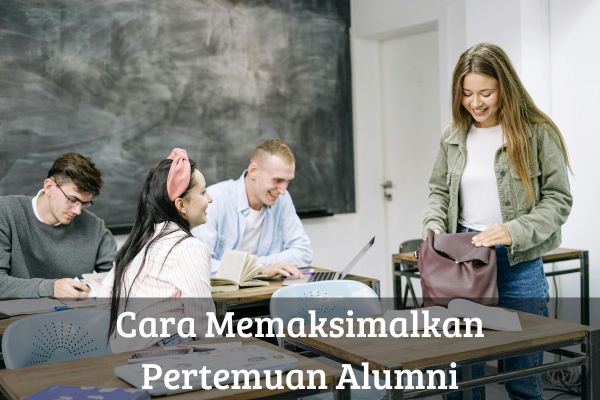Cara Memaksimalkan Pertemuan Alumni