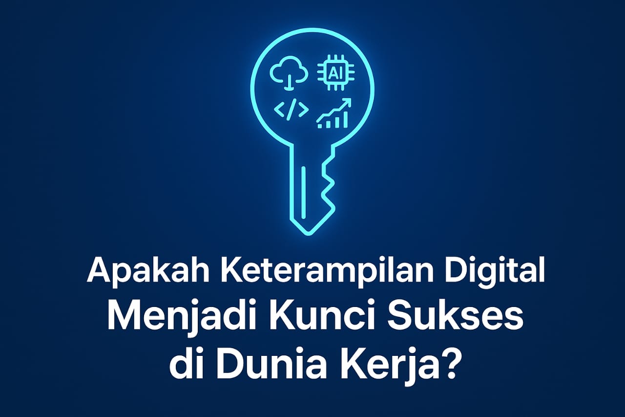 Apakah Keterampilan Digital Menjadi Kunci Sukses di Dunia Kerja?