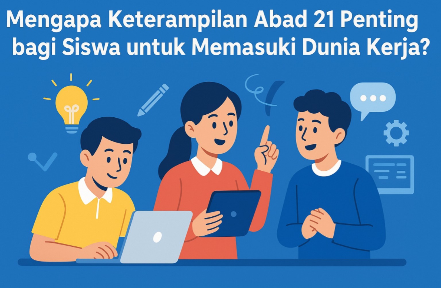 Mengapa Keterampilan Abad 21 Penting bagi Siswa untuk Memasuki Dunia Kerja?