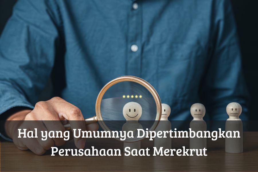 Hal yang Umumnya Dipertimbangkan Perusahaan Saat Merekrut