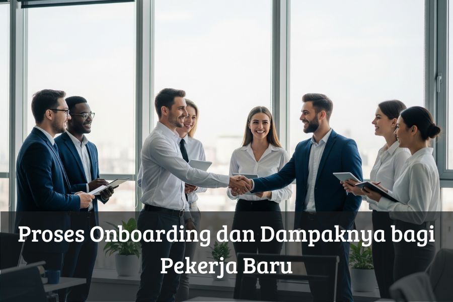 Proses Onboarding dan Dampaknya bagi Pekerja Baru