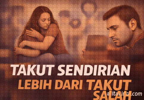 Takut Sendirian Lebih dari Takut Salah
