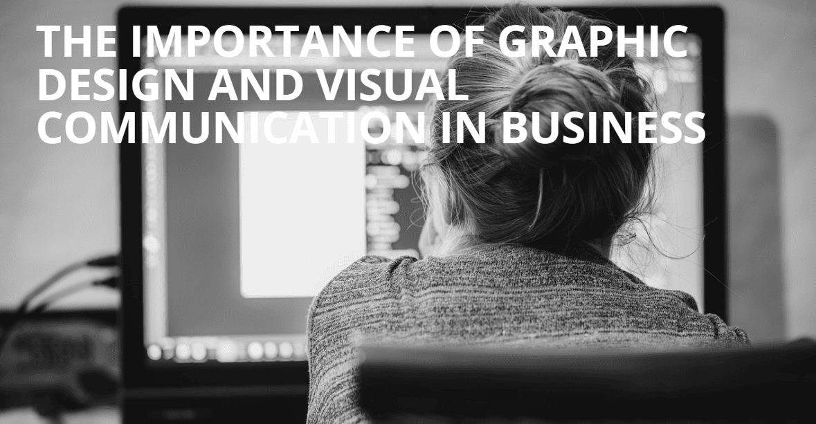 The Importance of Graphic Design and Visual Communication in Business