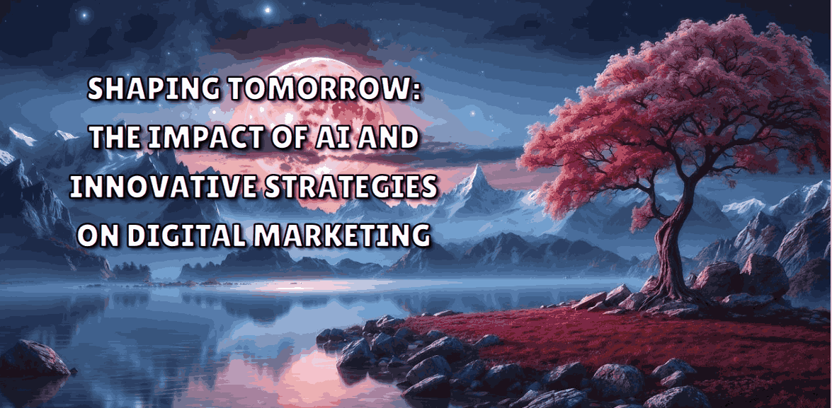 Shaping Tomorrow: The Impact of AI and Innovative Strategies on Digital Marketing