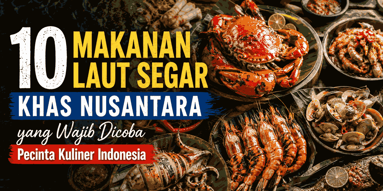 10 Makanan Laut Segar Khas Nusantara yang Wajib Dicoba Pecinta Kuliner Indonesia