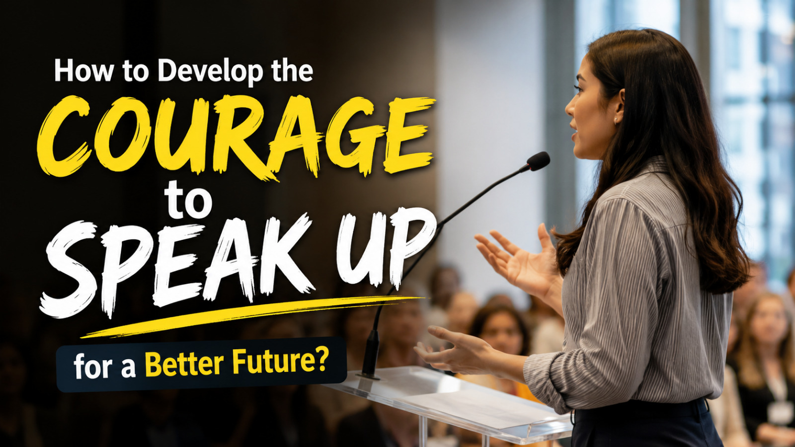 How To Develop The Courage To Speak Up For A Better Future?