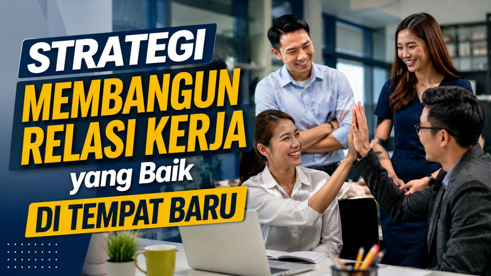 Strategi Membangun Relasi Kerja Yang Baik Di Tempat Baru