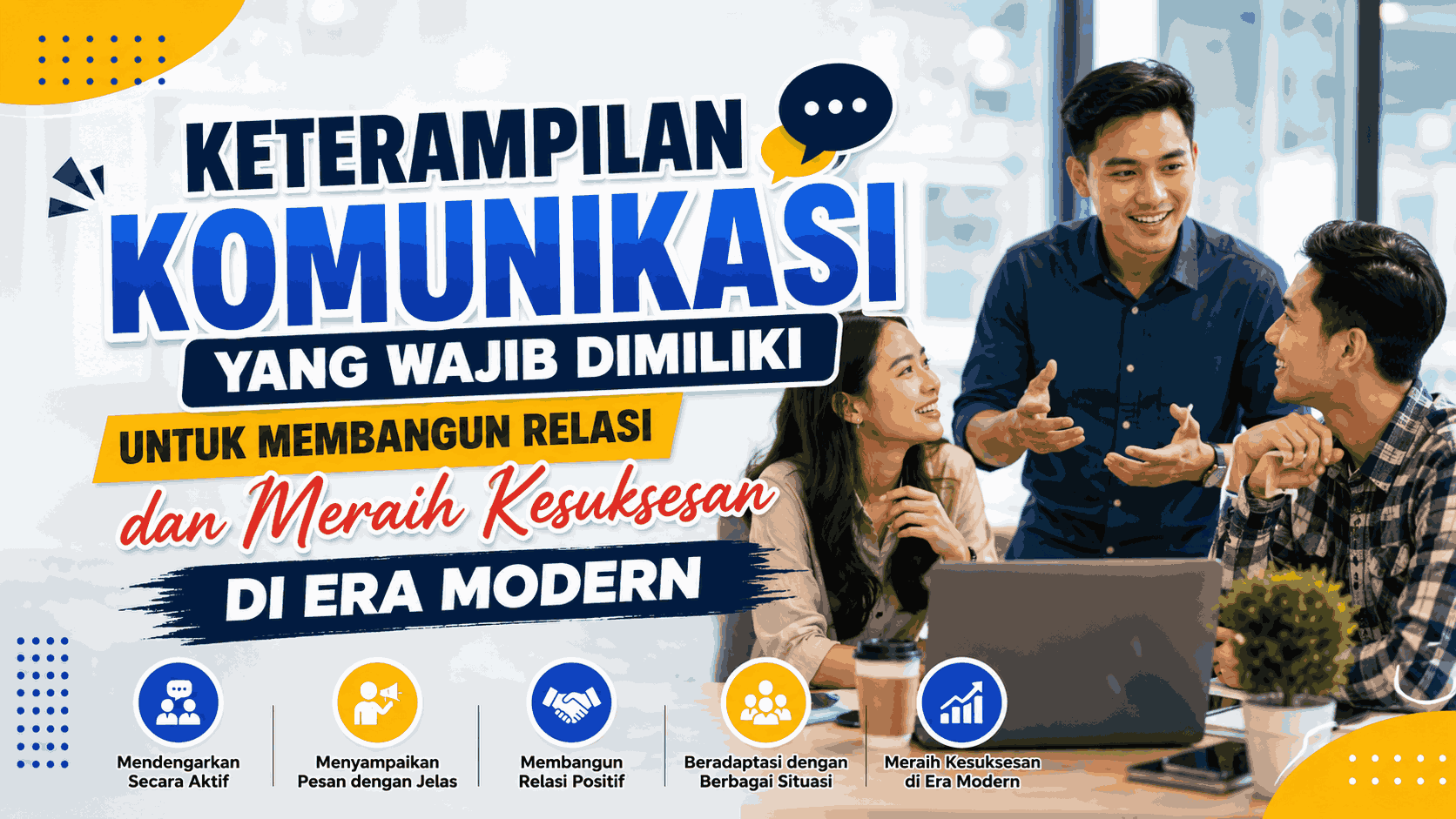 Keterampilan Komunikasi yang Wajib Dimiliki untuk Membangun Relasi dan Meraih Kesuksesan di Era Modern