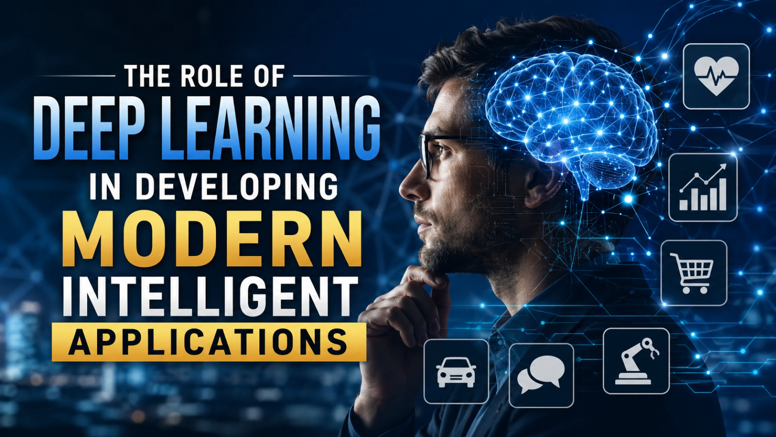 The Role of Deep Learning In Developing Modern Intelligent Applications