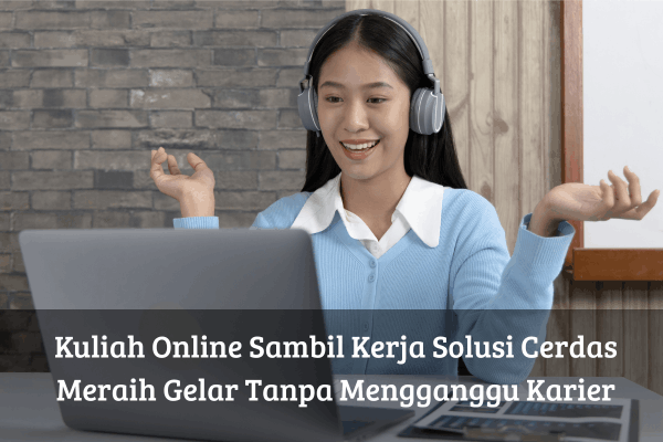 Kuliah Online Sambil Kerja Solusi Cerdas Meraih Gelar Tanpa Mengganggu Karier