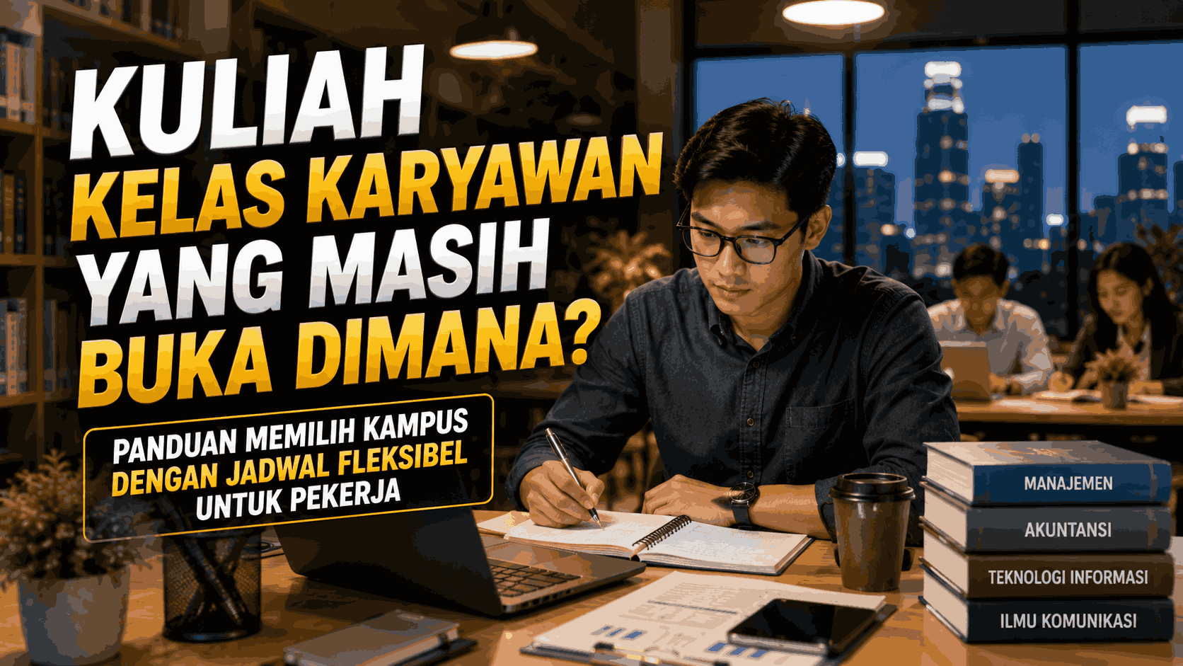 Kuliah Kelas Karyawan yang Masih Buka Dimana? Panduan Memilih Kampus dengan Jadwal Fleksibel untuk Pekerja