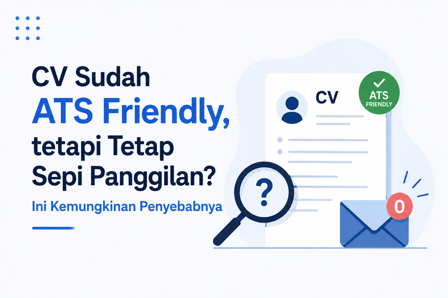 CV Sudah ATS Friendly, tetapi Tetap Sepi Panggilan? Ini Kemungkinan Penyebabnya