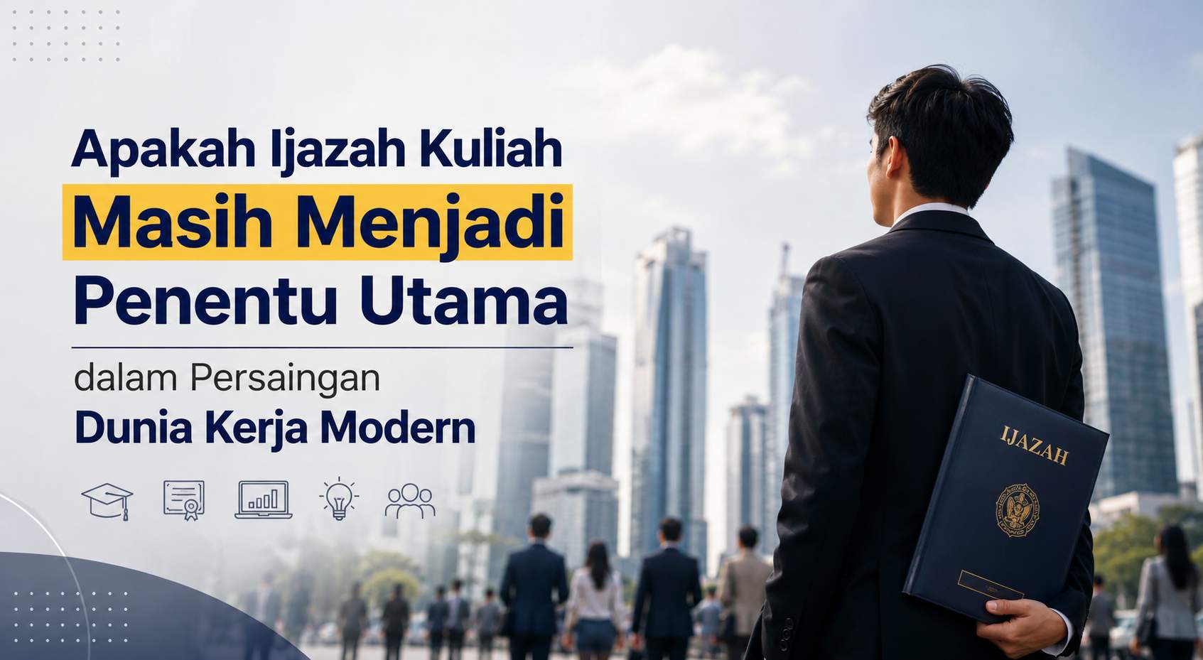 Apakah Ijazah Kuliah Masih Menjadi Penentu Utama dalam Persaingan Dunia Kerja Modern