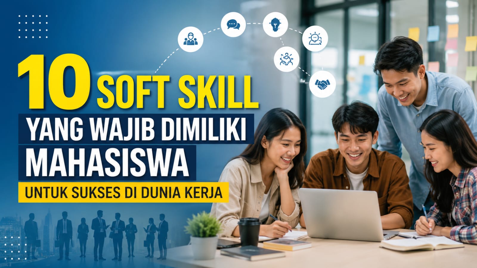 10 Soft Skill Yang Wajib Dimiliki Mahasiswa Untuk Sukses Di Dunia Kerja