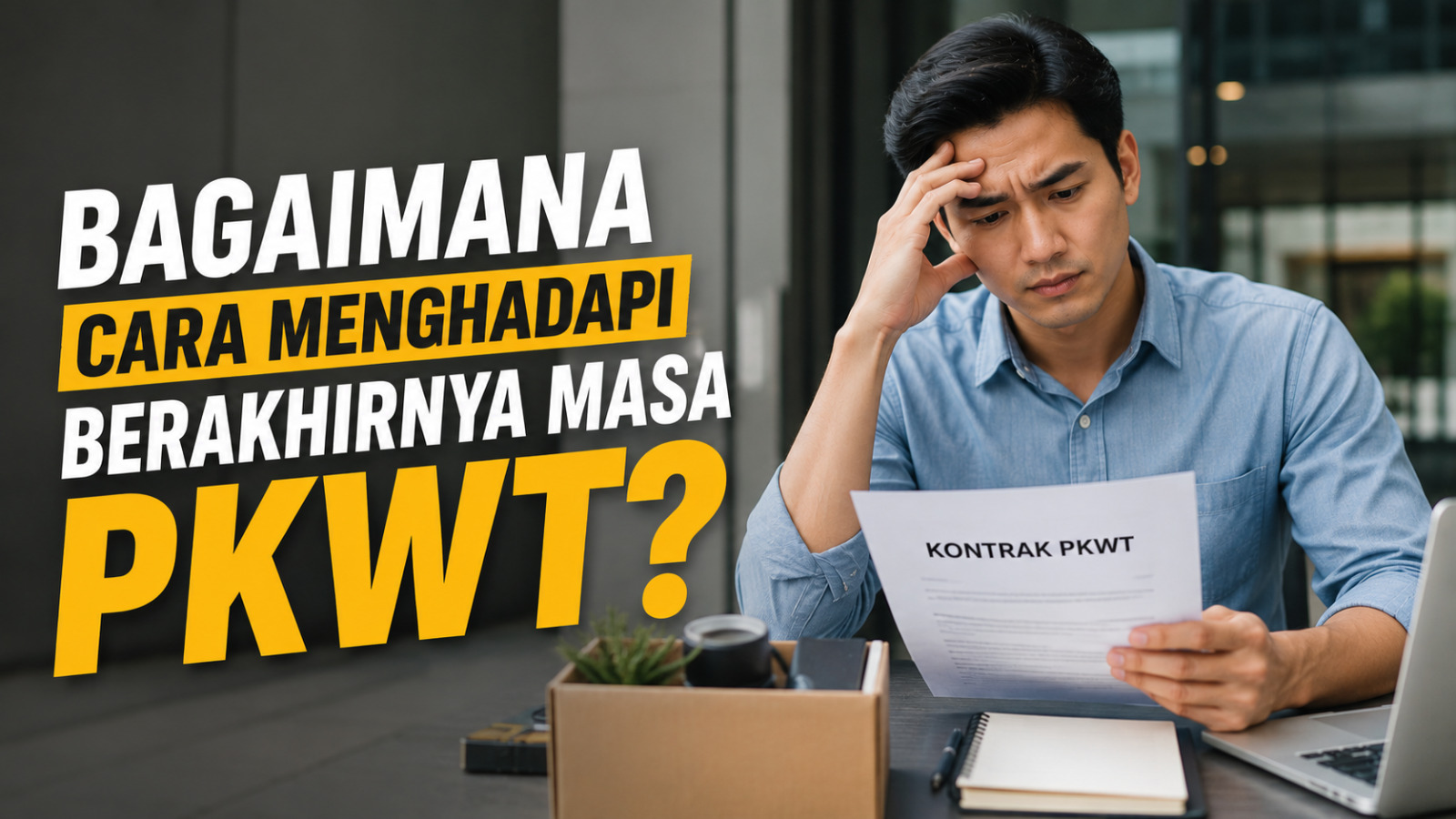 Bagaimana Cara Menghadapi Berakhirnya Masa PKWT?