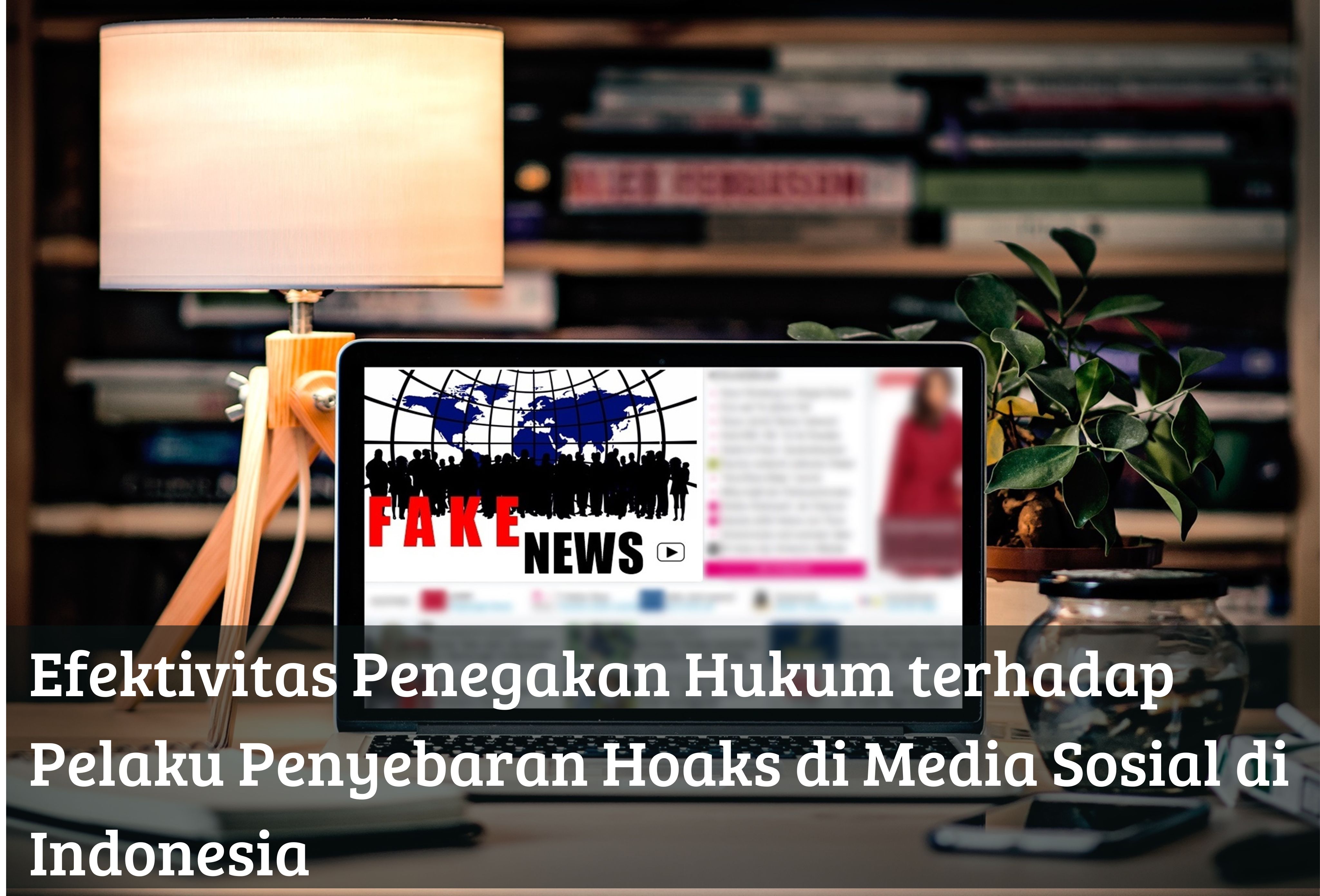 Efektivitas Penegakan Hukum terhadap Pelaku Penyebaran Hoaks di Media Sosial di Indonesia