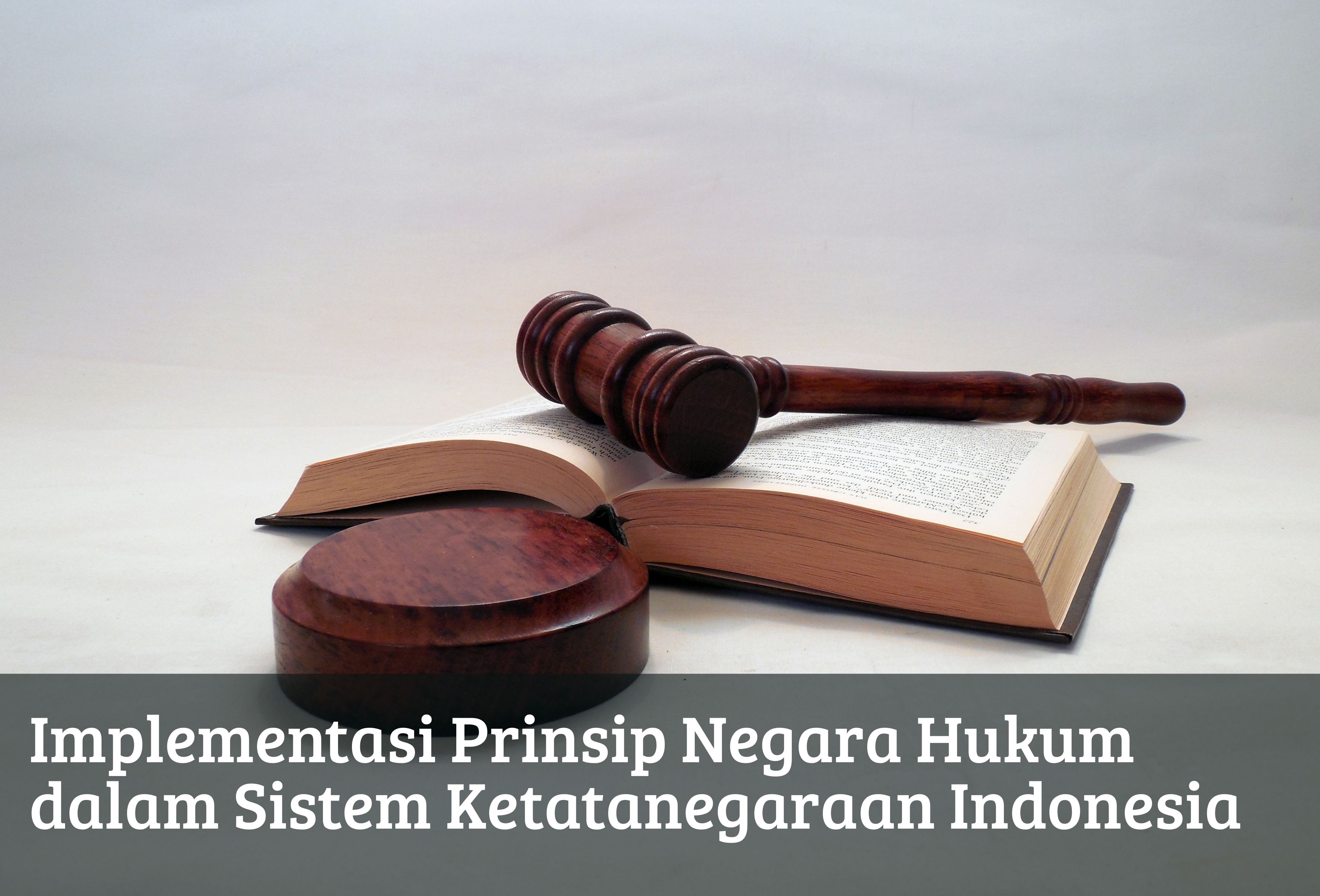 Implementasi Prinsip Negara Hukum dalam Sistem Ketatanegaraan Indonesia