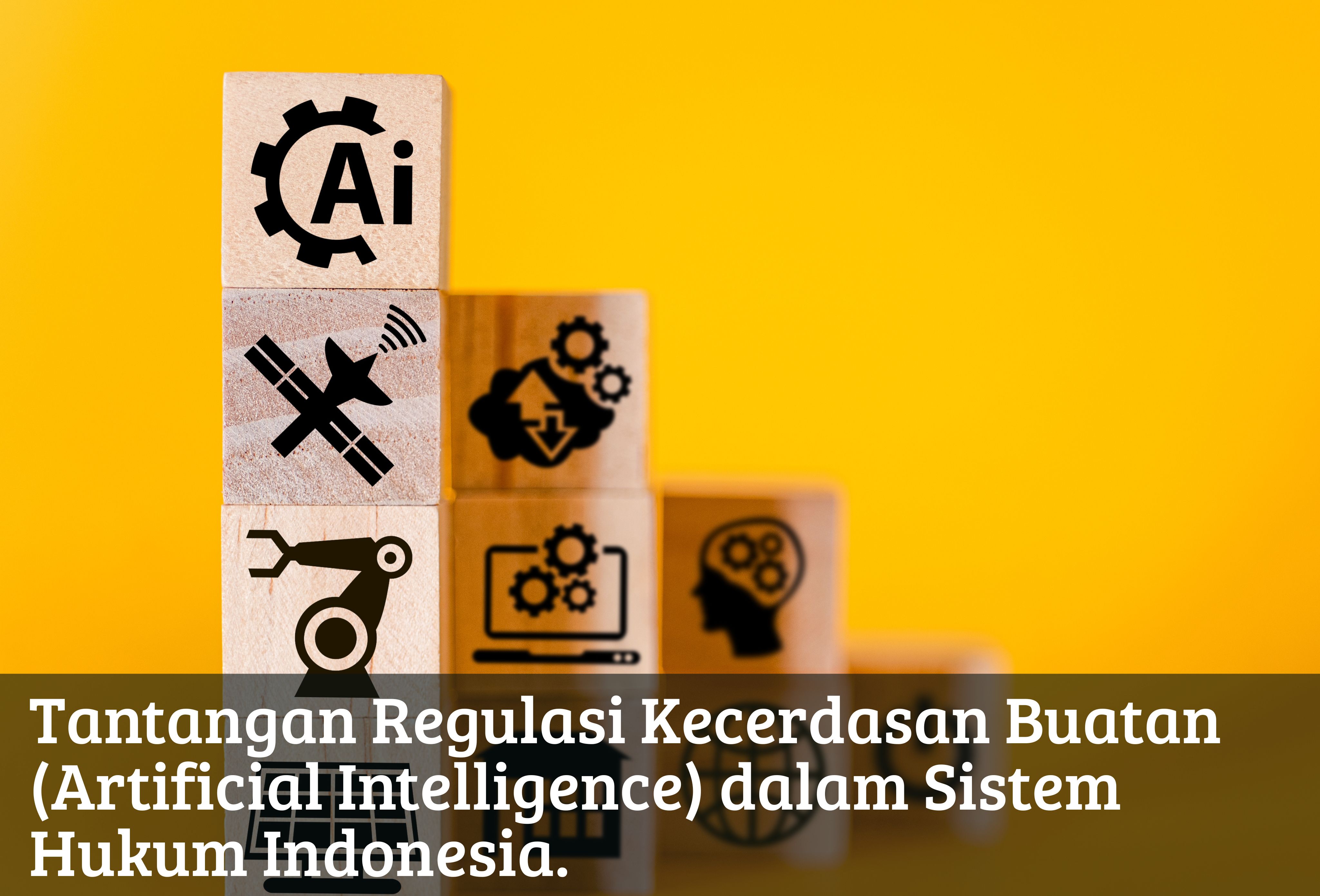 Tantangan Regulasi Kecerdasan Buatan (Artificial Intelligence) dalam Sistem Hukum Indonesia.