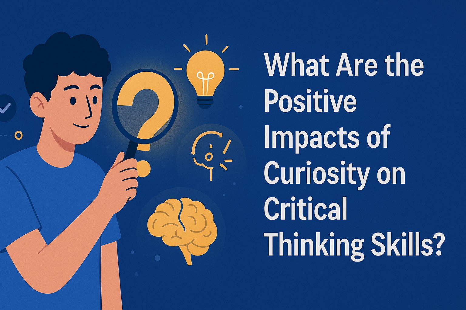 What Are the Positive Impacts of Curiosity on Critical Thinking Skills?