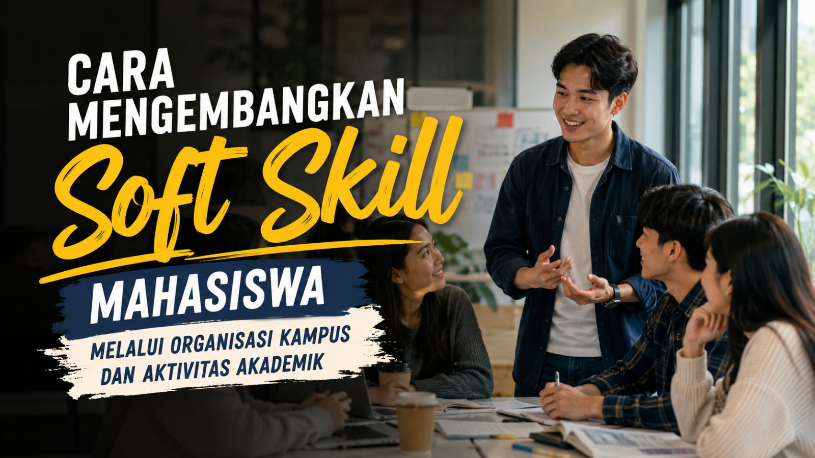 Cara Mengembangkan Soft Skill Mahasiswa Melalui Organisasi Kampus Dan Aktivitas Akademik