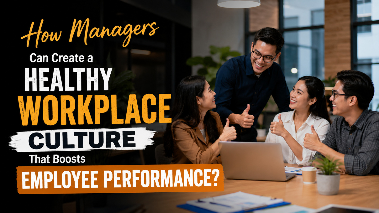 How Managers Can Create a Healthy Workplace Culture That Boosts Employee Performance?
