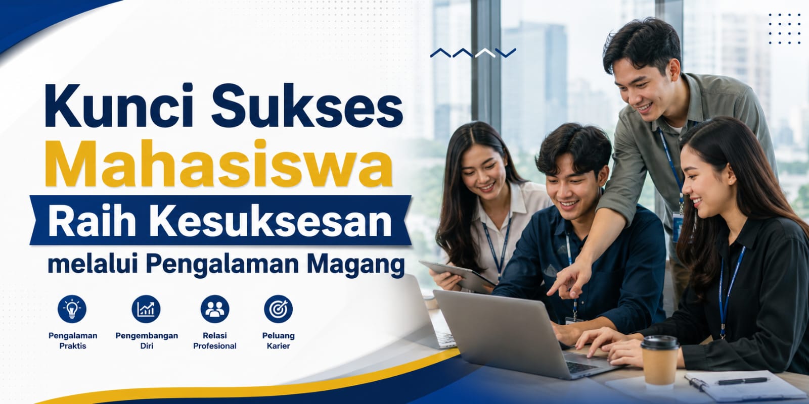Kunci Sukses Mahasiswa Raih Kesuksesan Melalui Pengalaman Magang