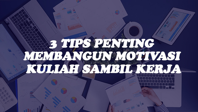 3 Tips Penting Membangun Motivasi Kuliah Sambil Kerja