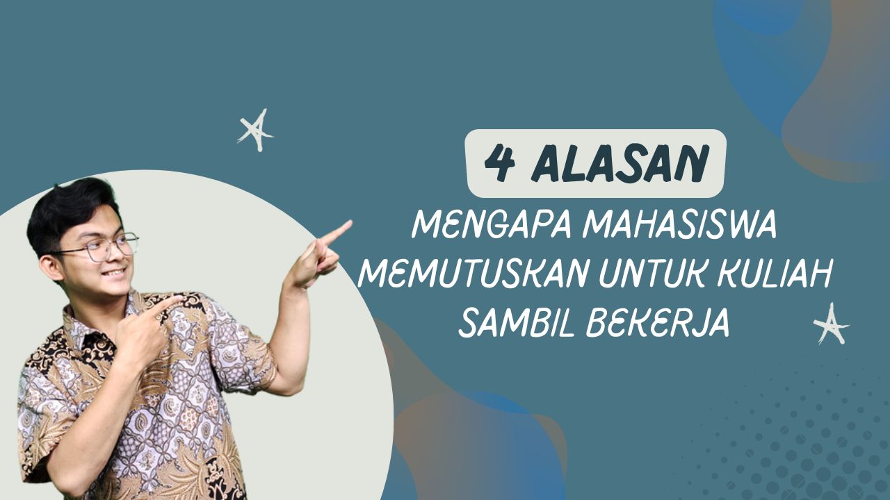 4 Alasan Mengapa Mahasiswa Memutuskan Untuk Kuliah Sambil Bekerja