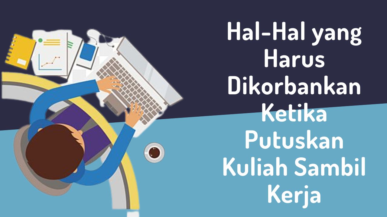 Hal-Hal yang Harus Dikorbankan Ketika Putuskan Kuliah Sambil Kerja